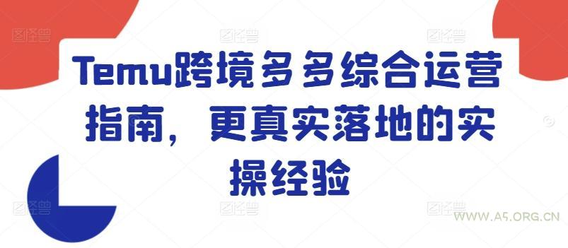 Temu跨境多多综合运营指南，更真实落地的实操经验-A5资源网