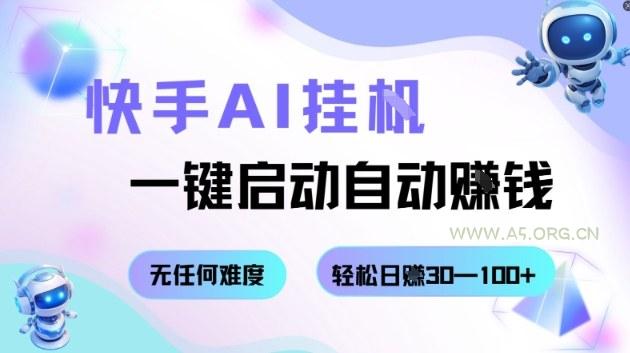 快手AI挂G，一键启动自动挣钱无任何难度，轻松日入30—100+【揭秘】-A5资源网