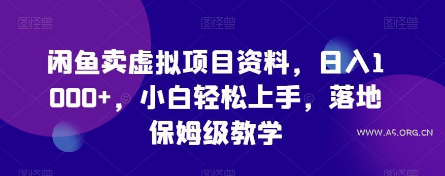 闲鱼卖虚拟项目资料，日入1000+，小白轻松上手，落地保姆级教学-A5资源网