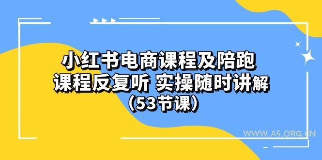 小红书电商课程陪跑课 课程反复听 实操随时讲解 (53节课-A5资源网