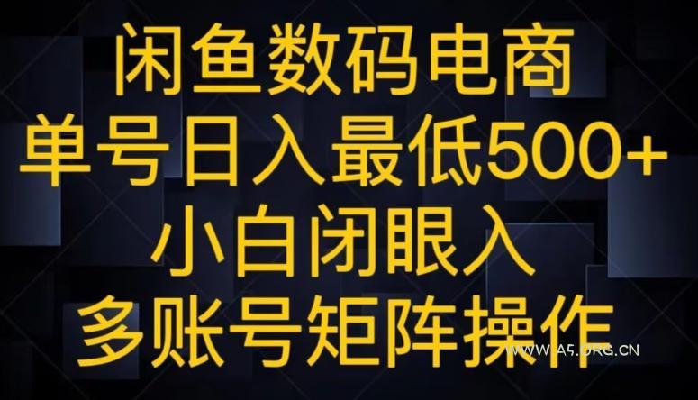 闲鱼数码电商，单号日入最低500+，小白闭眼入，多账号矩阵操作-A5资源网