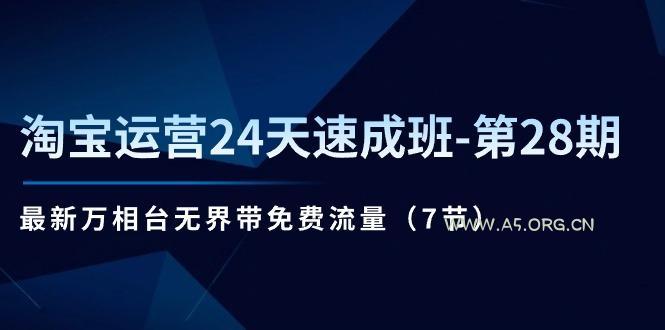 淘宝运营24天速成班-第28期：最新万相台无界带免费流量(7节-A5资源网