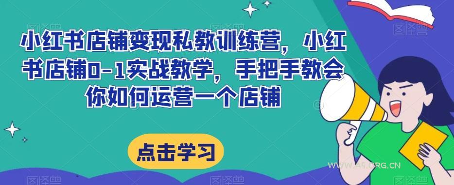 小红书店铺变现私教训练营，小红书店铺0-1实战教学，手把手教会你如何运营一个店铺-A5资源网