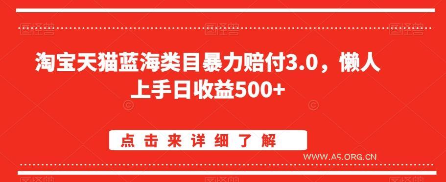 淘宝天猫蓝海类目暴力赔付3.0，懒人上手日收益500+【仅揭秘】-A5资源网