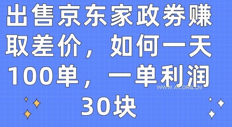 出售京东家政劵赚取差价，如何一天100单，一单利润30块【揭秘】-A5资源网