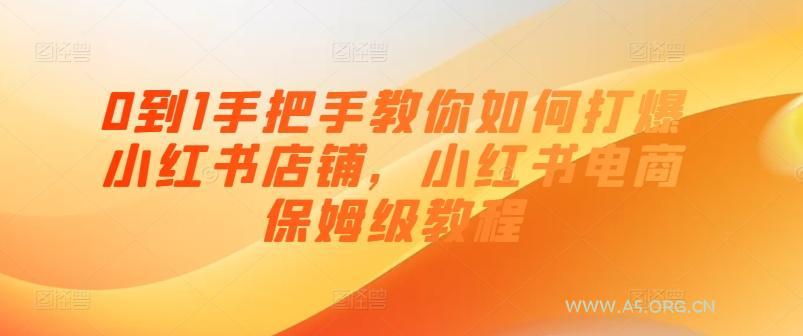 0到1手把手教你如何打爆小红书店铺，小红书电商保姆级教程-A5资源网