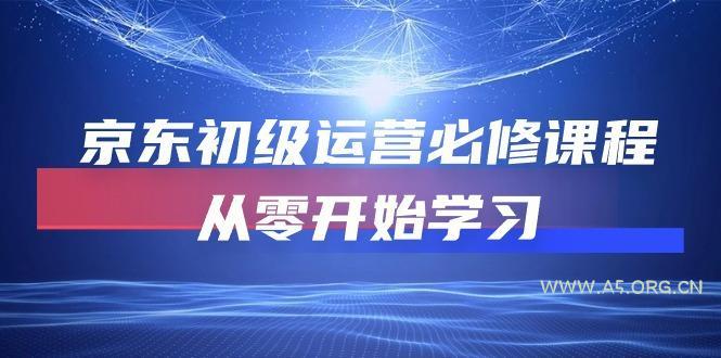 京东初级运营必修课程，从零开始学习(49节课-A5资源网