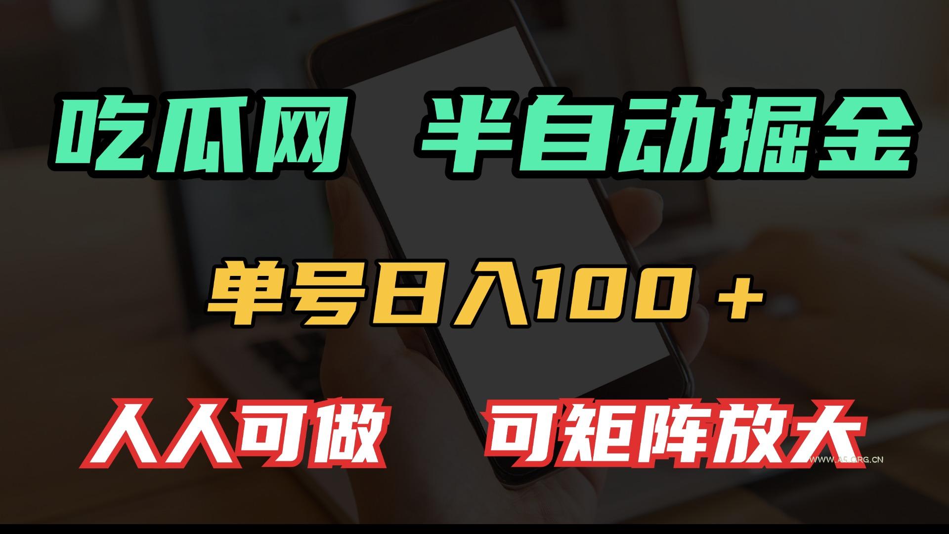 吃瓜网半自动掘金，单号日入100＋！人人可做，可矩阵放大-A5资源网