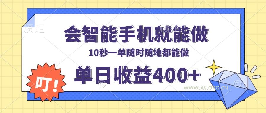 会智能手机就能做，十秒钟一单，有手机就行，随时随地可做单日收益400+-A5资源网