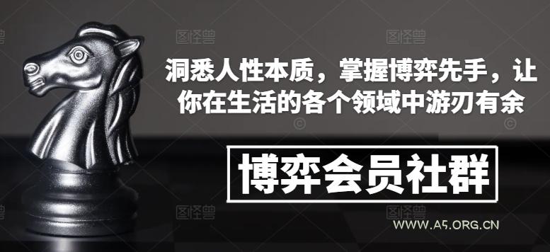 博弈会员社群，洞悉人性本质，掌握博弈先手，让你在生活的各个领域中游刃有余-A5资源网