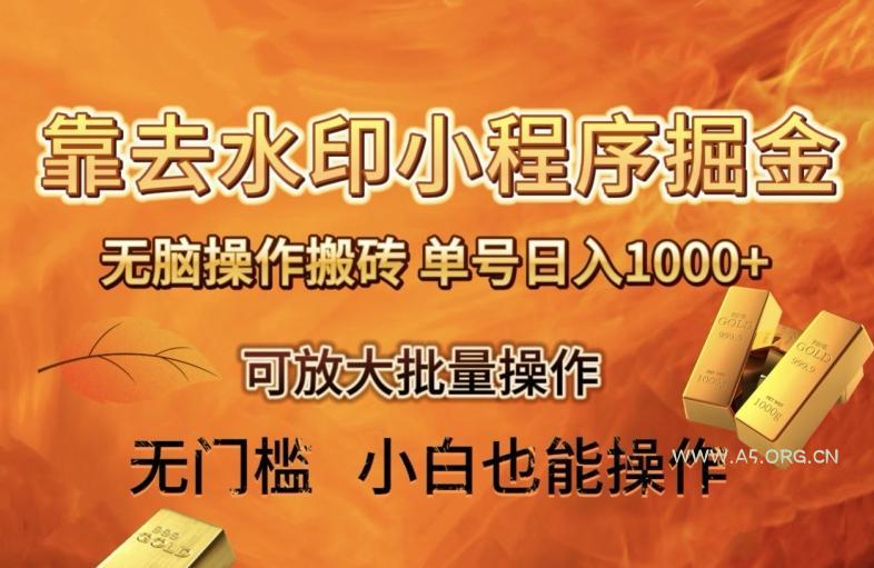 靠去水印小程序无脑操作搬砖，单号日入1000+保姆级教程可放大批量操作【揭秘】-A5资源网