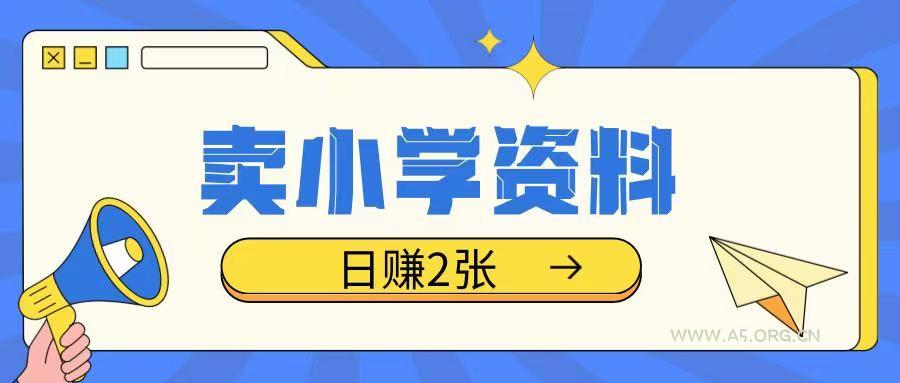 卖小学资料冷门项目，操作简单每天坚持执行就会有收益，轻松日入两张【揭秘】-A5资源网