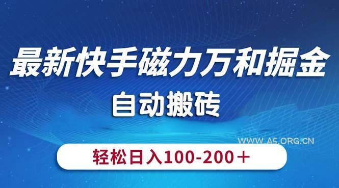 最新快手磁力万和掘金，自动搬砖，轻松日入100-200，操作简单-A5资源网