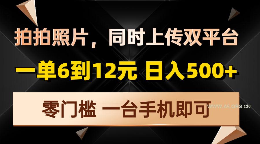 拍拍照片，同时上传双平台，一单6到12元，轻轻松松日入500+，零门槛，…-A5资源网