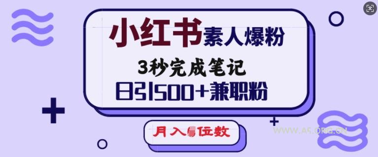 小红书素人爆粉，3秒完成笔记，日引500+兼职粉，月入5位数-A5资源网
