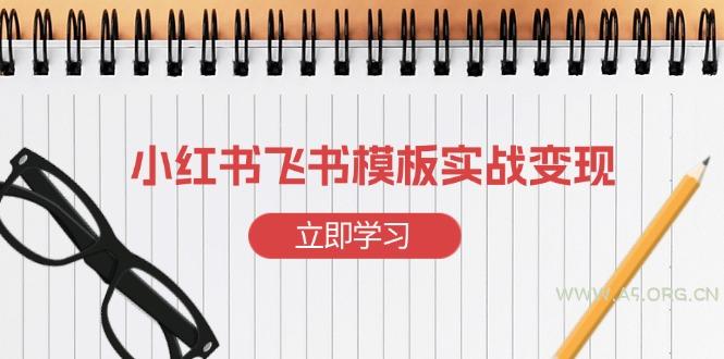 小红书飞书 模板实战变现：小红书快速起号，搭建一个赚钱的飞书模板-A5资源网