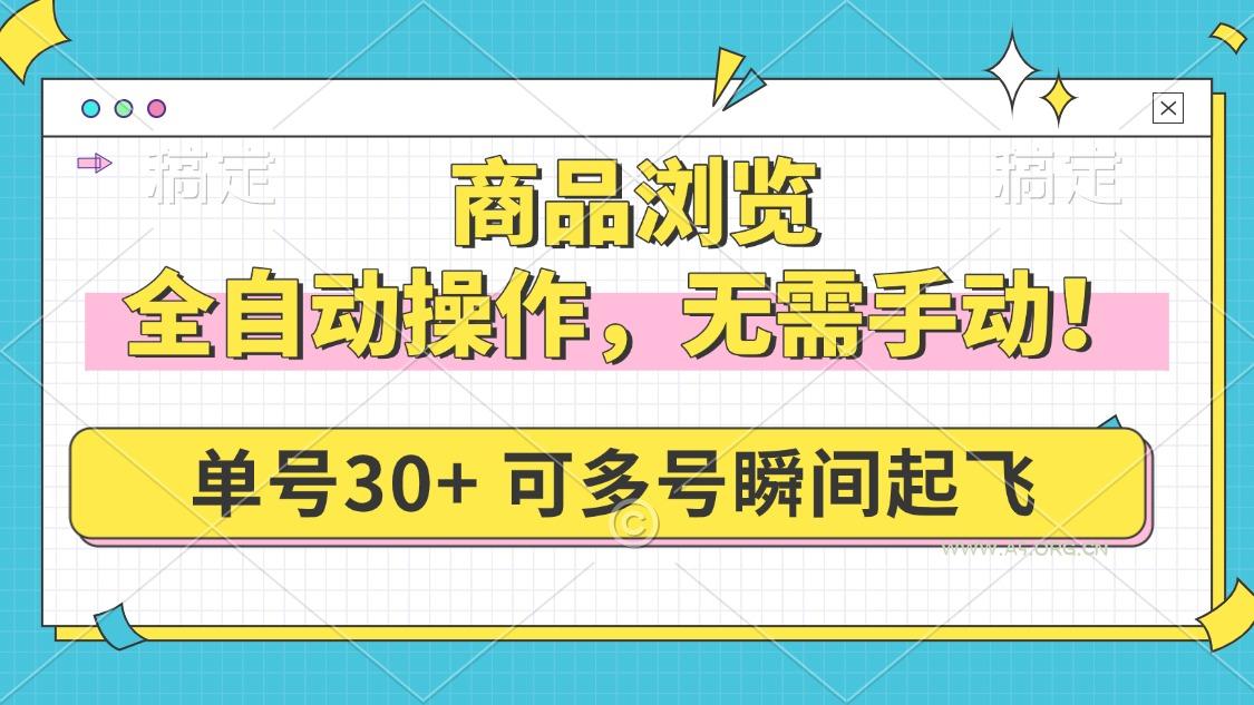 商品浏览，全自动操作，无需手动，单号一天30+，多号矩阵，瞬间起飞-A5资源网