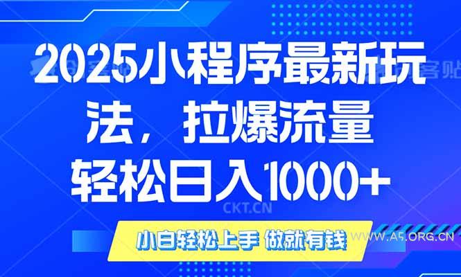 2025年小程序最新玩法，流量直接拉爆，单日稳定变现1000+-A5资源网