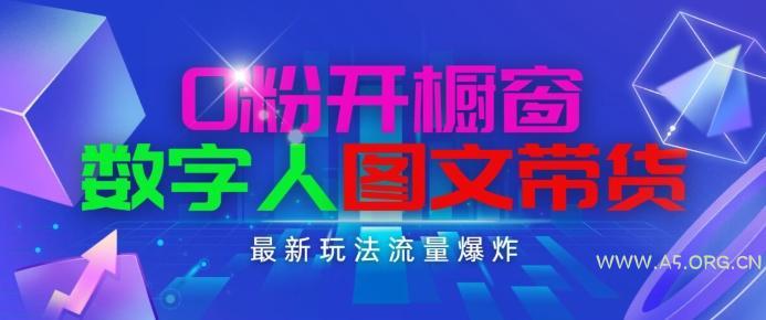 抖音最新项目，0粉开橱窗，数字人图文带货，流量爆炸，简单操作，日入1K+【揭秘】-A5资源网