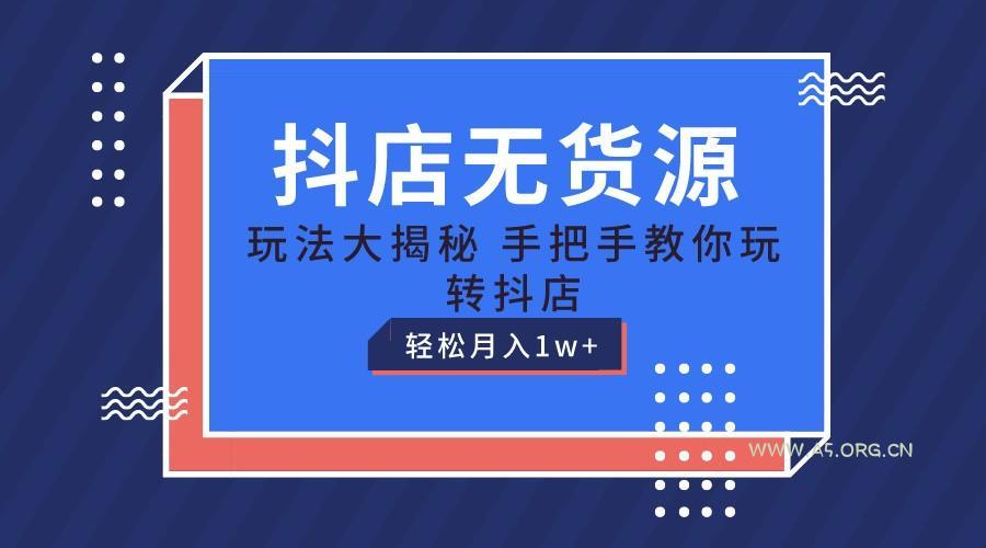 抖店无货源保姆级教程，手把手教你玩转抖店，轻松月入1W+-A5资源网