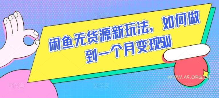闲鱼无货源新玩法，如何做到一个月变现5W【揭秘】-A5资源网