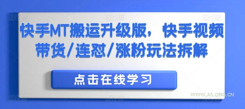 快手MT搬运升级版，快手视频带货/连怼/涨粉玩法拆解-A5资源网