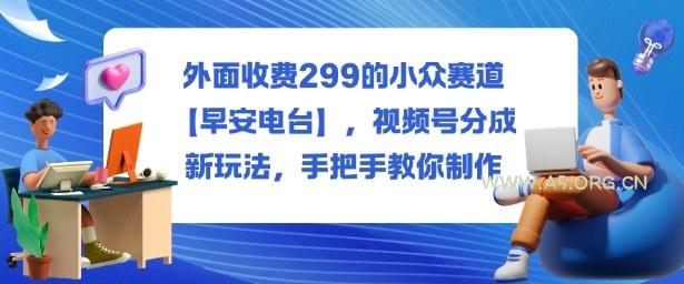 外面收费299的小众赛道【早安电台】,视频号分成新玩法,手把手教你制作-A5资源网