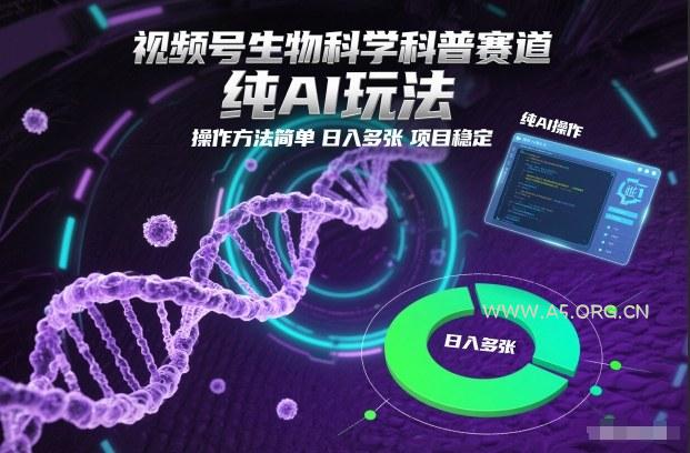 视频号生物科学科普赛道，纯AI玩法，操作方法简单，日入多张，项目稳定-A5资源网
