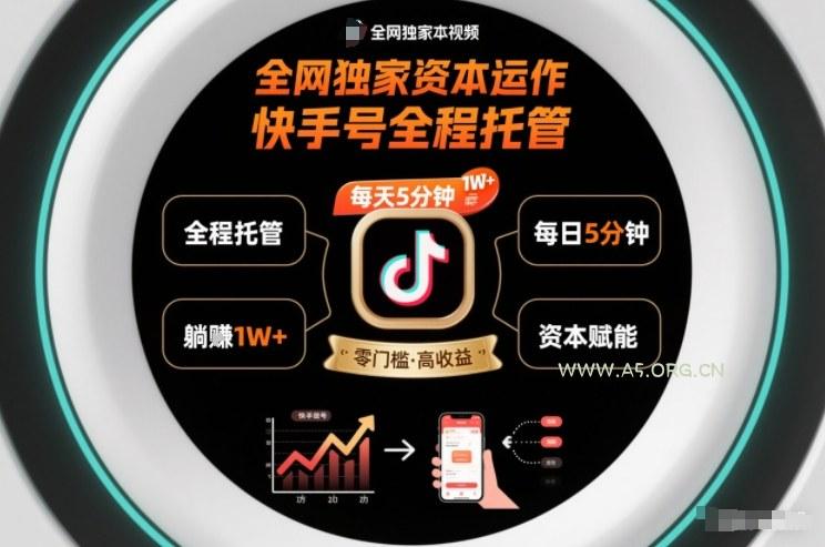 全网独家资本运作，全程托管快手号，每天5分钟最高躺賺1W+【揭秘】-A5资源网