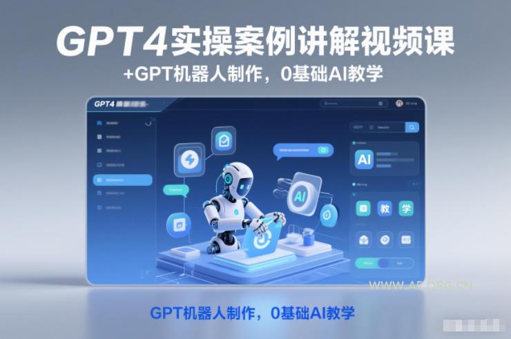 GPT4实操案例讲解视频课+GPT机器人制作，0基础AI教学-A5资源网