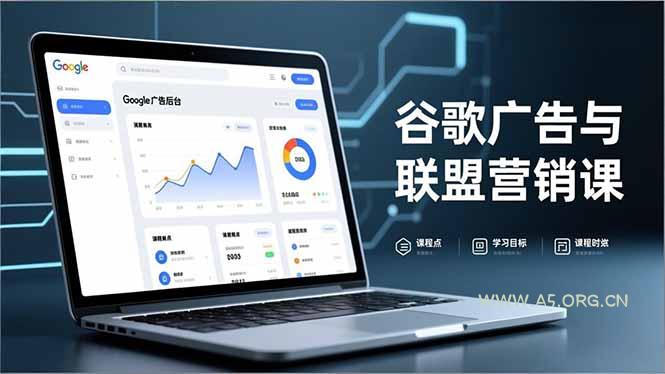 谷歌广告与联盟营销课,防关联注册、退款指南、流量追踪,全链路实战,月收益达5000美元+-A5资源网