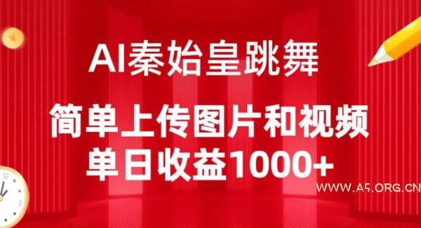 AI秦始皇跳舞，简单上传图片和视频，单日收益1000+【揭秘】-A5资源网