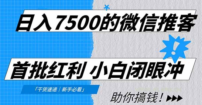 日入7500的微信推客，首批红利，自用省钱、分享赚钱，0门槛小白闭眼冲！-A5资源网