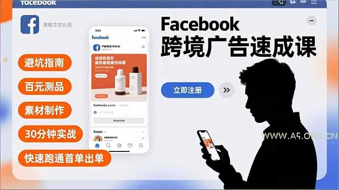 Facebook跨境广告速成课，避坑指南、百元测品、素材制作，30分钟实战，快速跑通首单出单-A5资源网