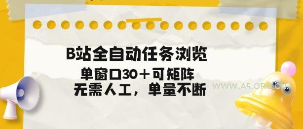 B站全自动任务浏览，单窗口30+可矩阵操作，无需人工单量不断【揭秘】-A5资源网