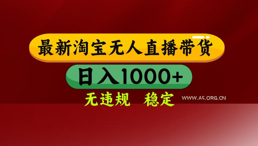 【最新】淘宝无人直播，独家技术，日入2K+，无违规无封号，可矩阵，长期稳定-A5资源网