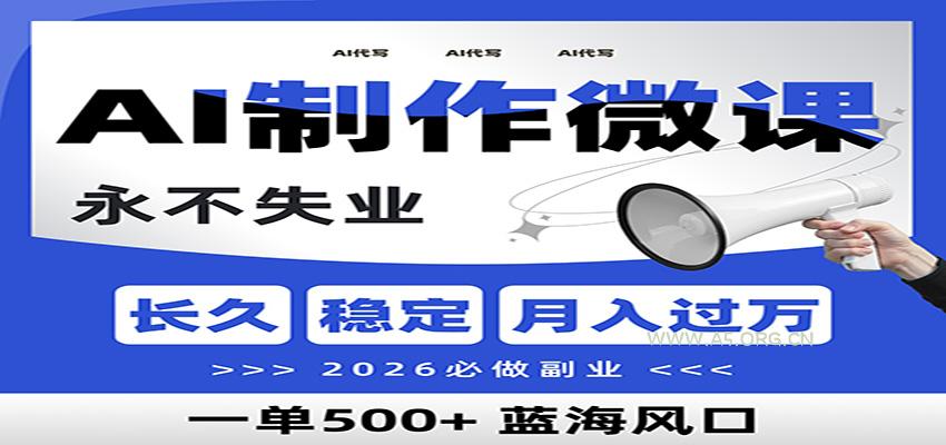 AI代写制作微课，一单800+，2026必做副业，暴力风口【附AI工具指令】-A5资源网