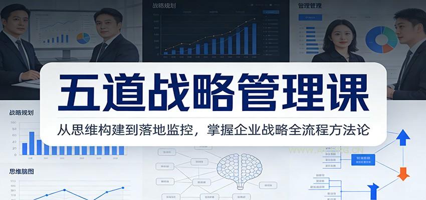 五道战略管理课:从思维构建到落地监控,掌握企业战略全流程方法论-A5资源网