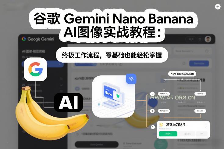 谷歌Gemini Nano Banana AI图像实战教程：终极工作流程，零基础也能轻松掌握-A5资源网