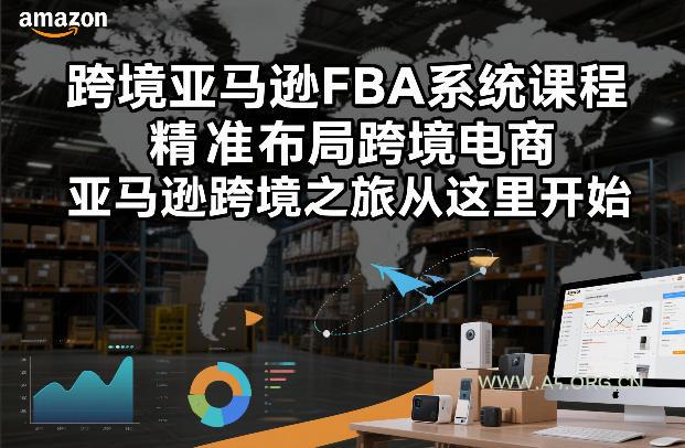 跨境亚马逊FBA系统课程，精准布局跨境电商，亚马逊跨境之旅从这里开始-A5资源网