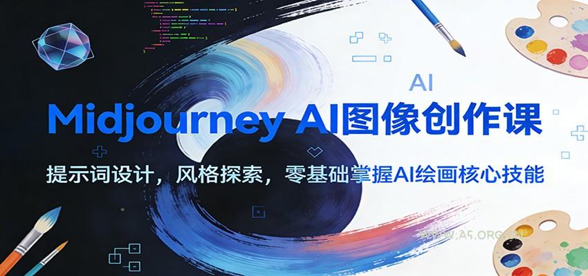 Midjourney AI图像创作课：提示词设计，风格探索，零基础掌握AI绘画核心技能-A5资源网