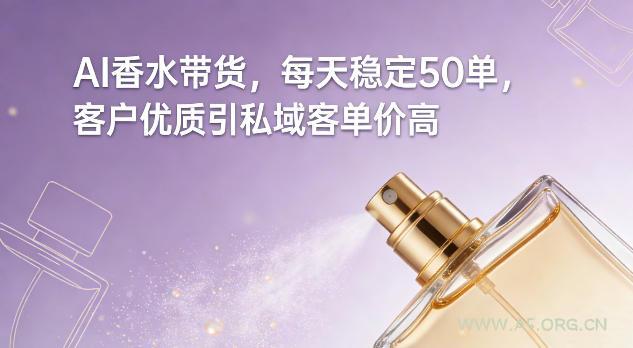 AI香水带货，每天稳定50单，客户优质引私域客单价高-A5资源网