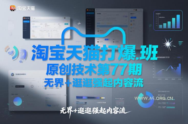 淘宝天猫打爆班原创技术第77期，无界+逛逛强起内容流-A5资源网