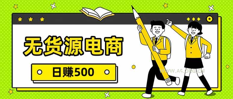 无货源电商，一件代发，日赚500，附详细实操教程-A5资源网