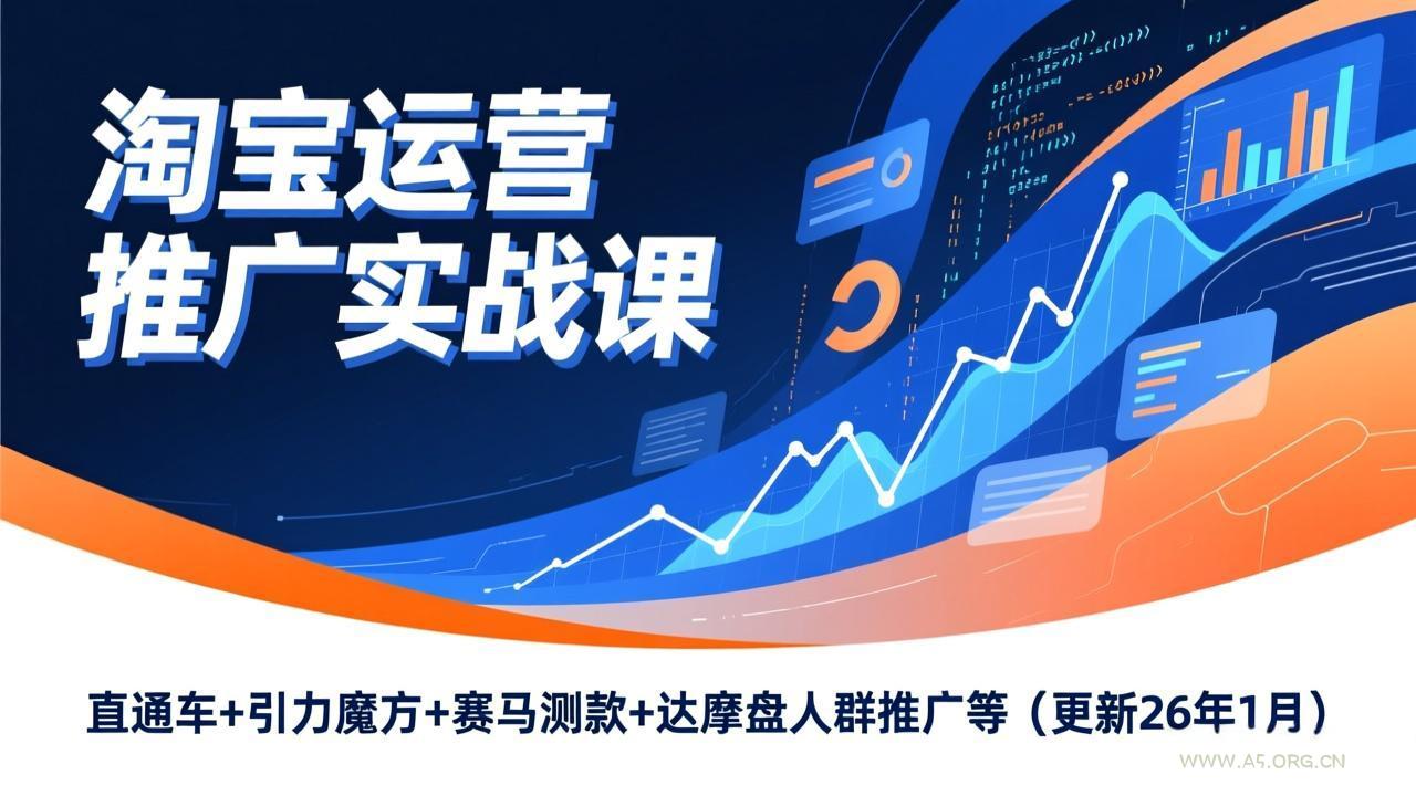 淘宝运营推广实战课，直通车+引力魔方+赛马测款+达摩盘人群推广等(更新26年1月-A5资源网