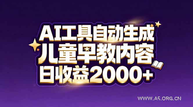 最新蓝海市场：AI工具自动生成儿童早教内容，新手也能做到日收益2000+-A5资源网