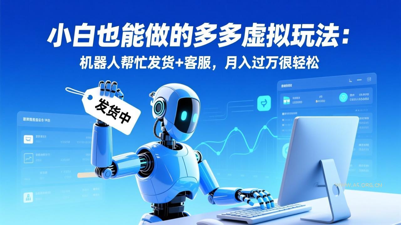 小白也能做的多多虚拟玩法：机器人帮忙发货+客服，月入过万很轻松-A5资源网