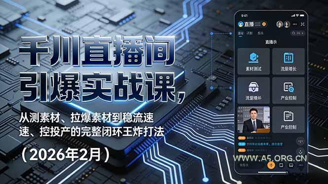 千川直播间引爆实战课，从测素材、拉爆素材到稳流速、控投产的完整闭环王炸打法(2026年2月-A5资源网