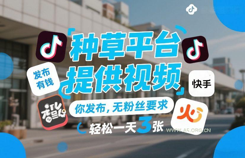 种草平台提供视频，你发布，无粉丝要求，发布就有钱，轻松一天3张+【揭秘】-A5资源网