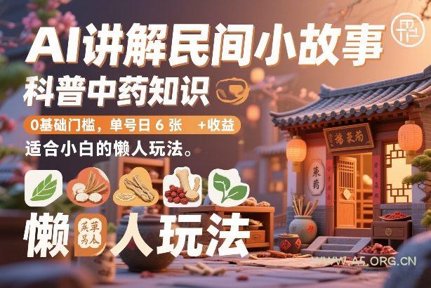 AI讲解民间小故事，科普中药知识，0基础门槛，单号日6张+收益，适合小白的懒人玩法-A5资源网